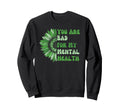 You Are Bad My Mental Health Sweatshirt - Aesthetic Graphic Men Women - T-Shirt, Sweatshirt, Hoodie