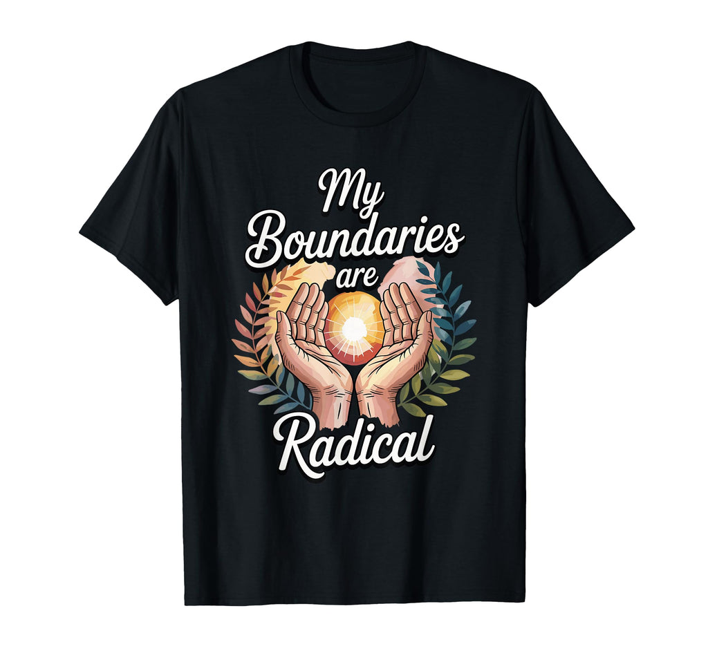My Boundaries Are Radical Self Care T-Shirt - Fun Novelty Design Men Women - T-Shirt, Sweatshirt, Hoodie
