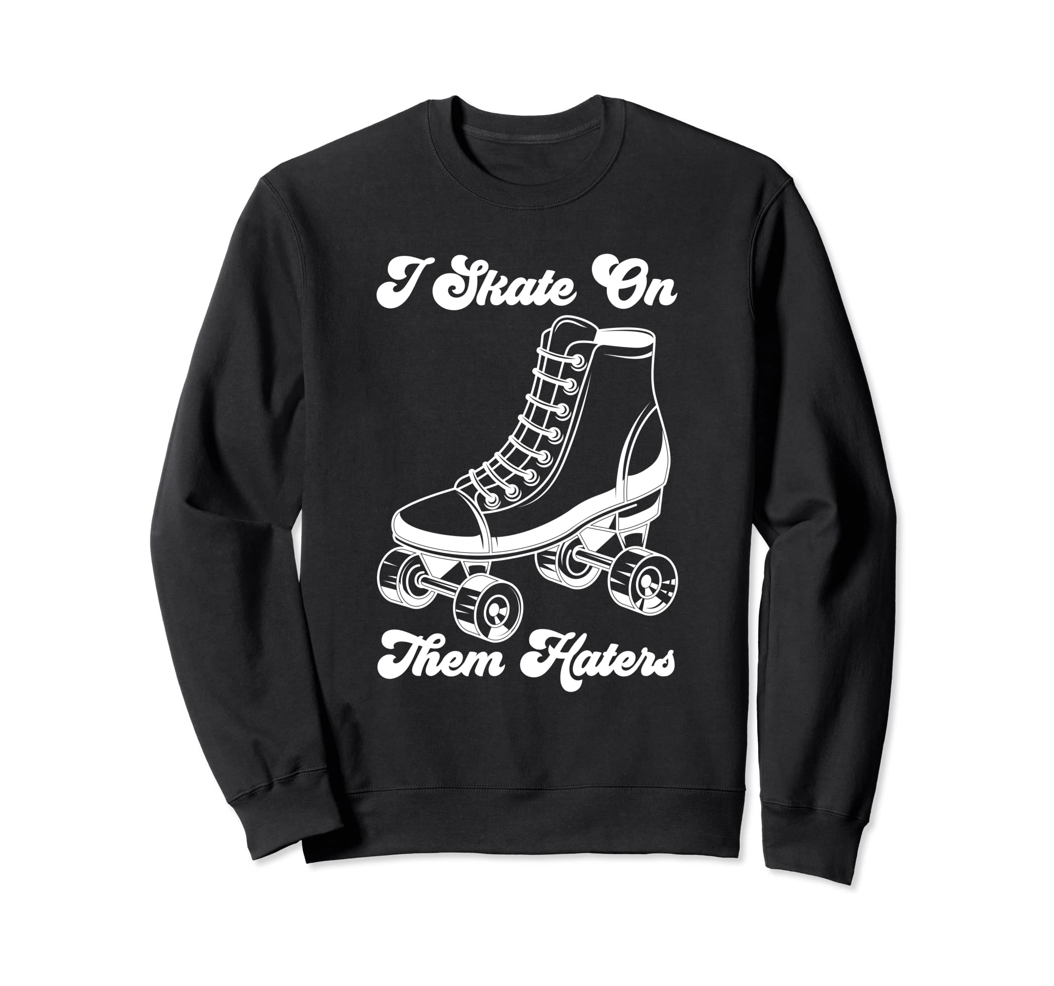 I Skate Them Haters Roller Skating Sweatshirt - Trendy Graphic Men Women - T-Shirt, Sweatshirt, Hoodie