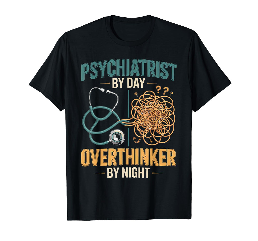Psychiatrist Day Overthinker Night T-Shirt - Casual Everyday Wear Men Women - T-Shirt, Sweatshirt, Hoodie