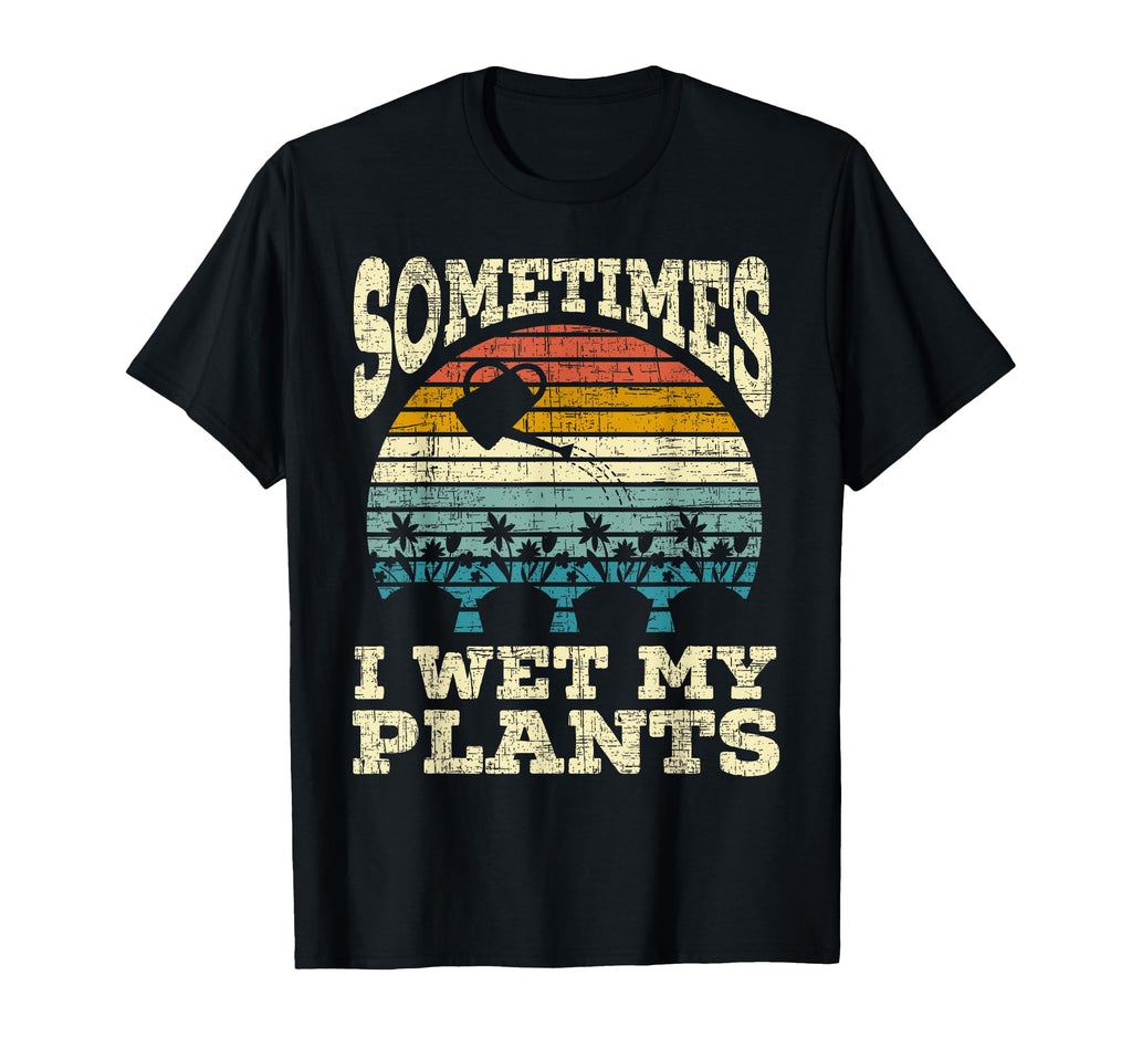 Sometimes I Wet My Plants I Love T-Shirt - Minimalist Print Men Women - T-Shirt, Sweatshirt, Hoodie