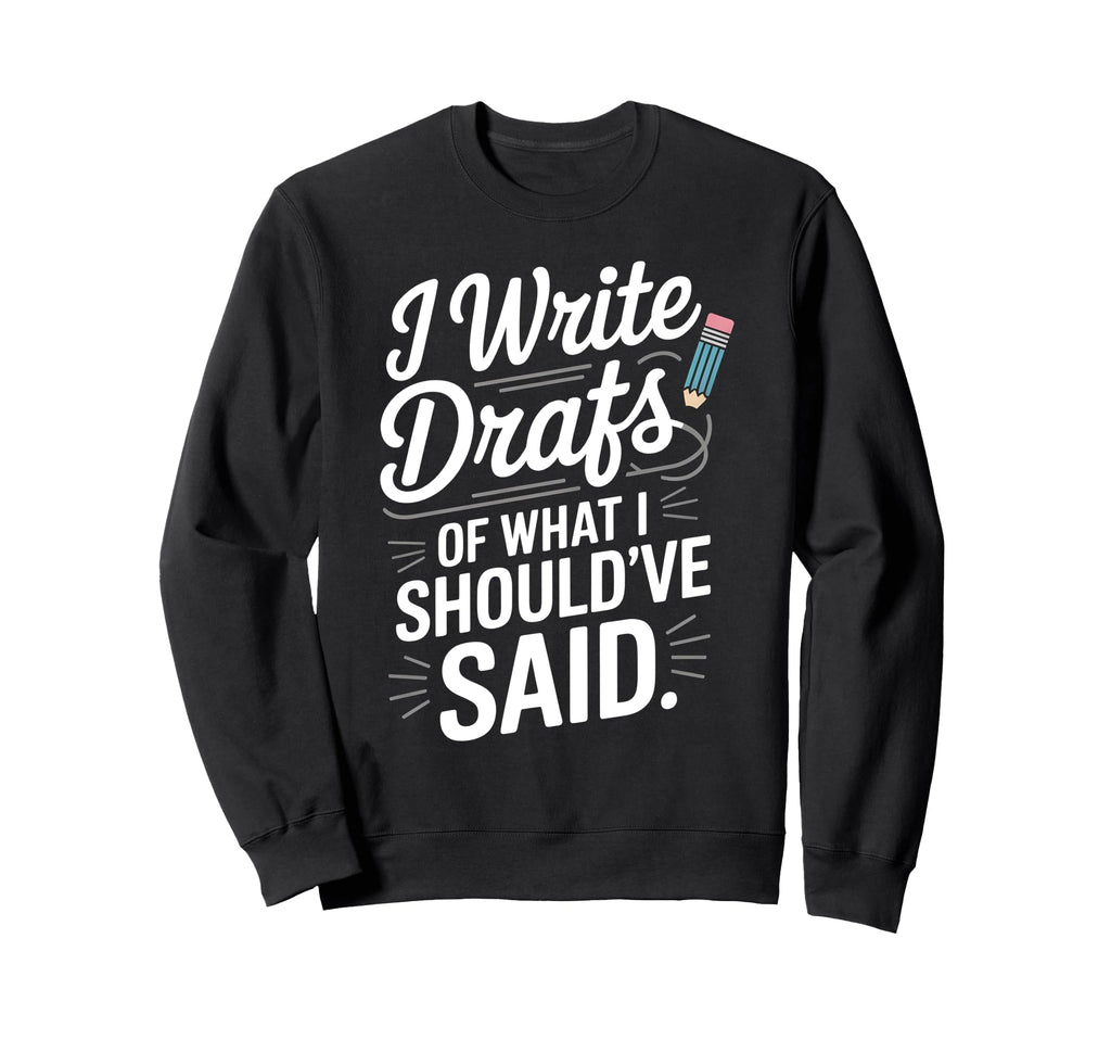 I Write Drafts What I Shouldve Sweatshirt - Streetwear Style for Adults - T-Shirt, Sweatshirt, Hoodie