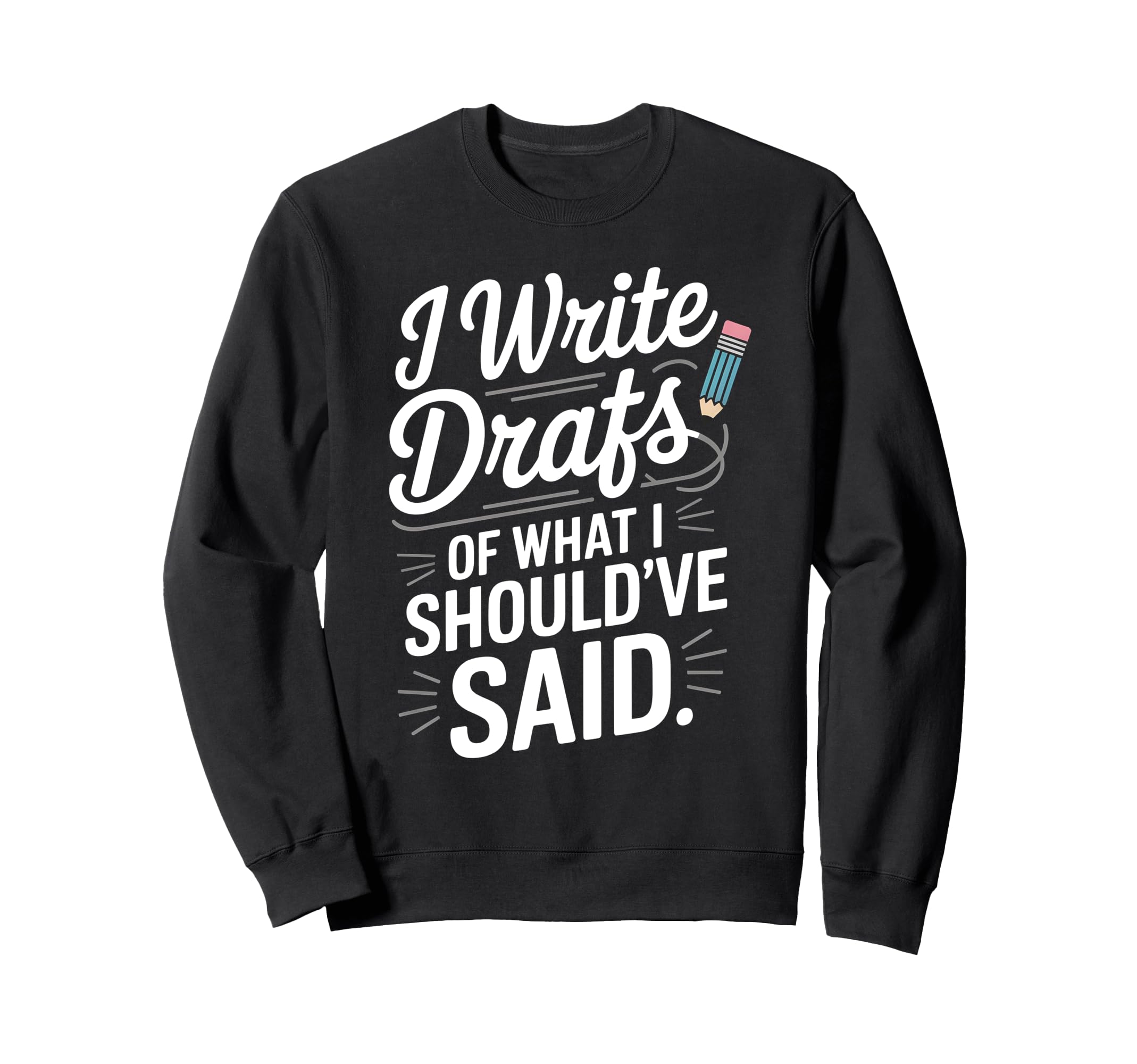 I Write Drafts What I Shouldve Sweatshirt - Streetwear Style for Adults - T-Shirt, Sweatshirt, Hoodie