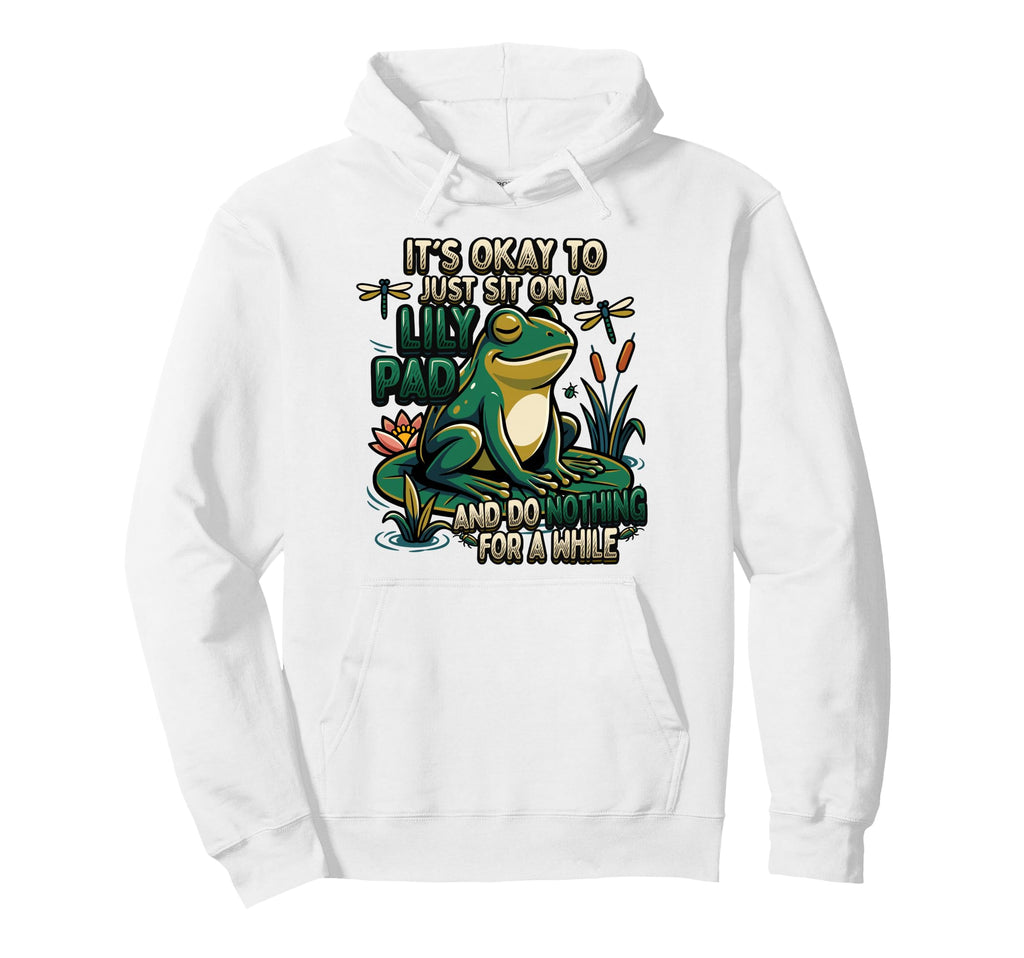 Its Okay To Just Sit Lily Pad Frog Hoodie - Unique Graphic Men Women - T-Shirt, Sweatshirt, Hoodie