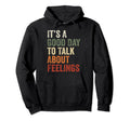 Its Good Day To Talk About Feelings Funny Hoodie - Unique Graphic Unisex - T-Shirt, Sweatshirt, Hoodie