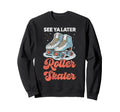 Roller Skating Skate 1970S See You Sweatshirt - Graphic Print Men Women - T-Shirt, Sweatshirt, Hoodie