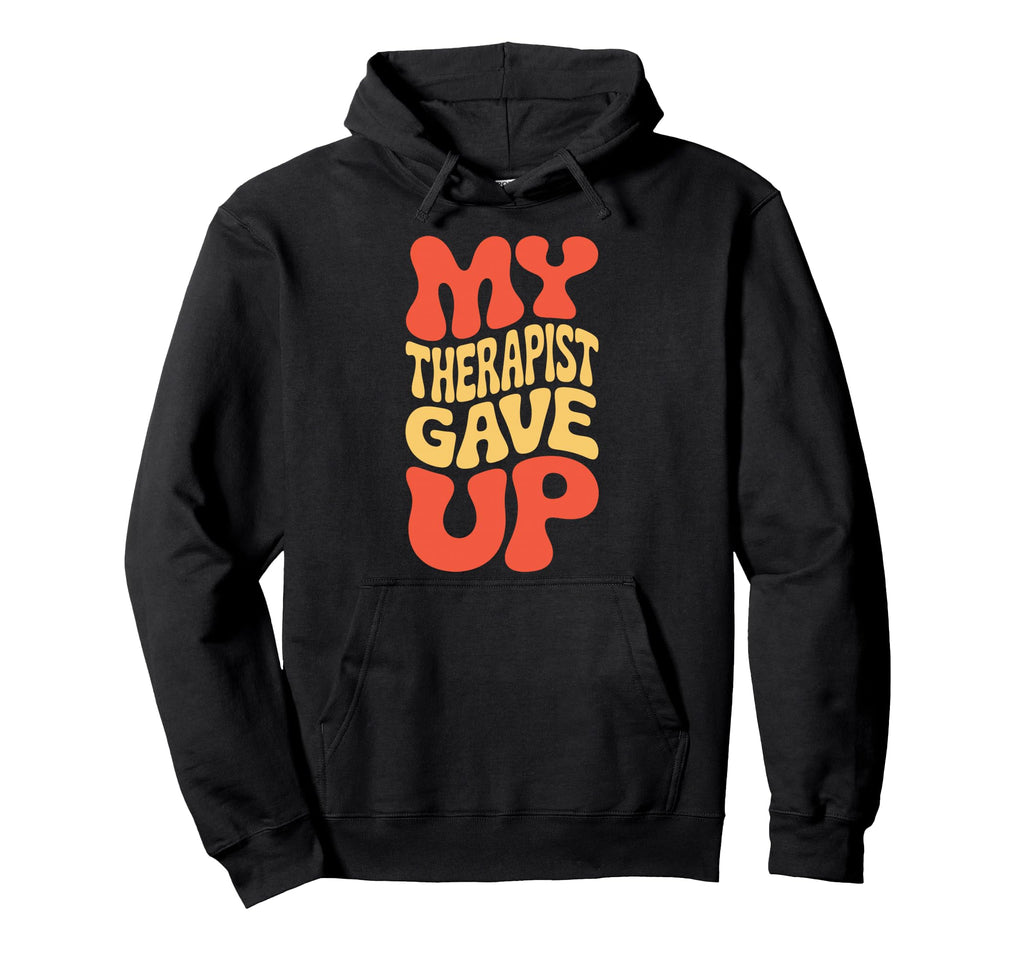 Snarky My Therapist Gave Up Overthinkers Hoodie - Novelty Apparel Unisex - T-Shirt, Sweatshirt, Hoodie
