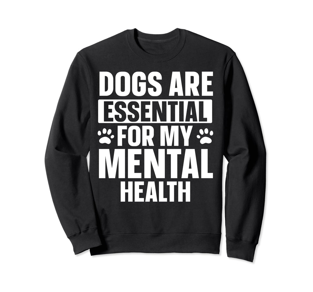 Dogs Are My Mental Health Sweatshirt - Fun Novelty Design Men Women - T-Shirt, Sweatshirt, Hoodie