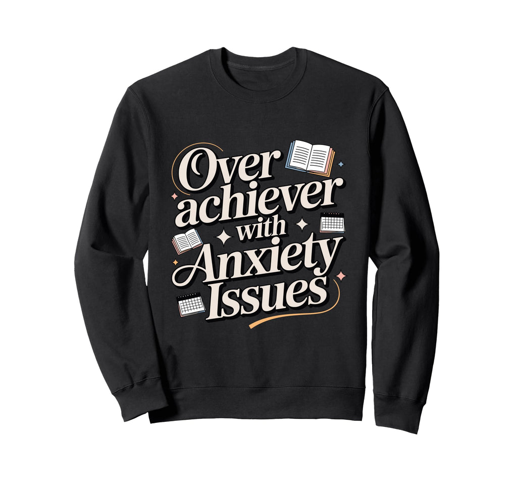 Overachiever Anxiety Issues Funny Sweatshirt - Minimalist Print Men Women - T-Shirt, Sweatshirt, Hoodie