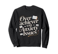 Overachiever Anxiety Issues Funny Sweatshirt - Minimalist Print Men Women - T-Shirt, Sweatshirt, Hoodie
