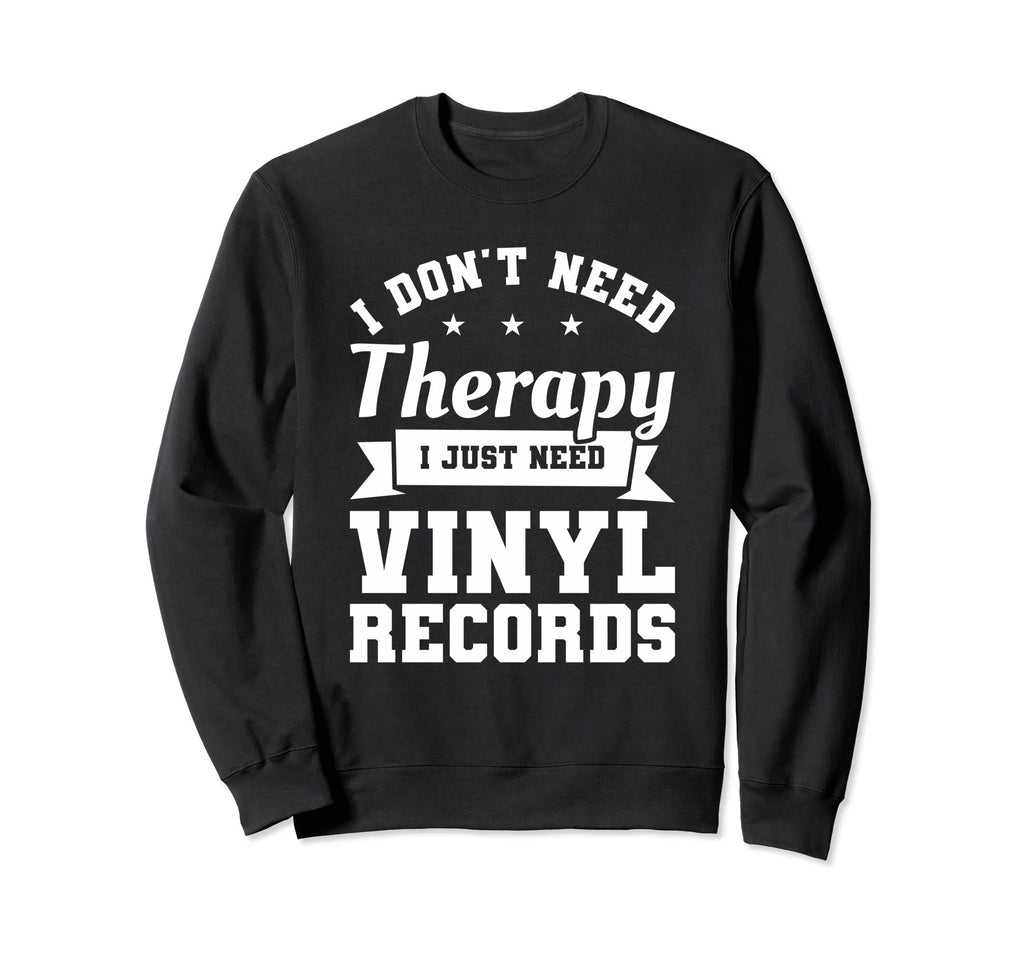 I Dont Need Therapy I Just Need Sweatshirt - Trendy Graphic for Adults - T-Shirt, Sweatshirt, Hoodie