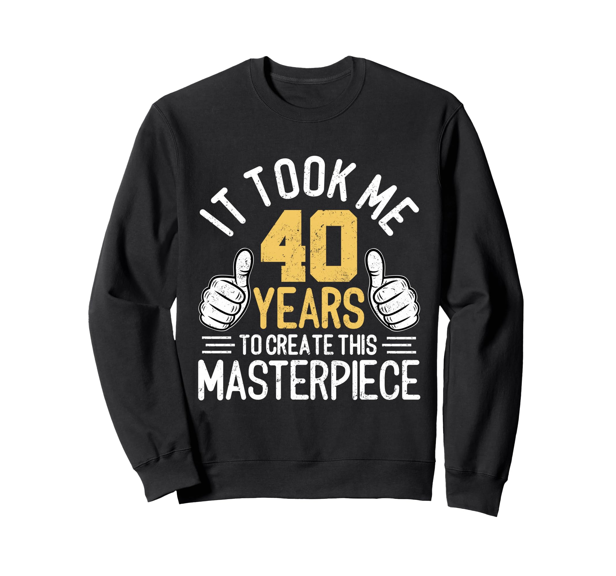 Funny 40Th Birthday Forty Years Old Sweatshirt - Streetwear Style Unisex - T-Shirt, Sweatshirt, Hoodie