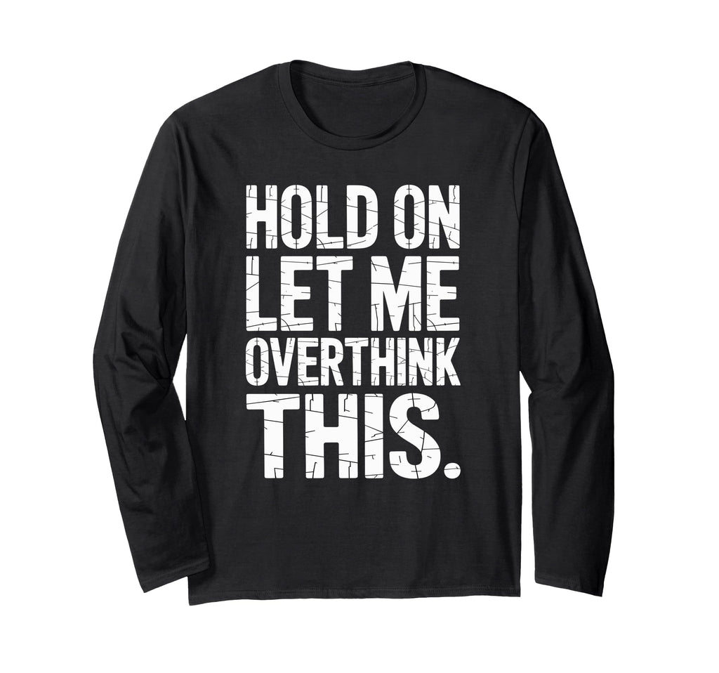 Hold Let Me Overthink This Humorous T-Shirt - Graphic Print Unisex - T-Shirt, Sweatshirt, Hoodie