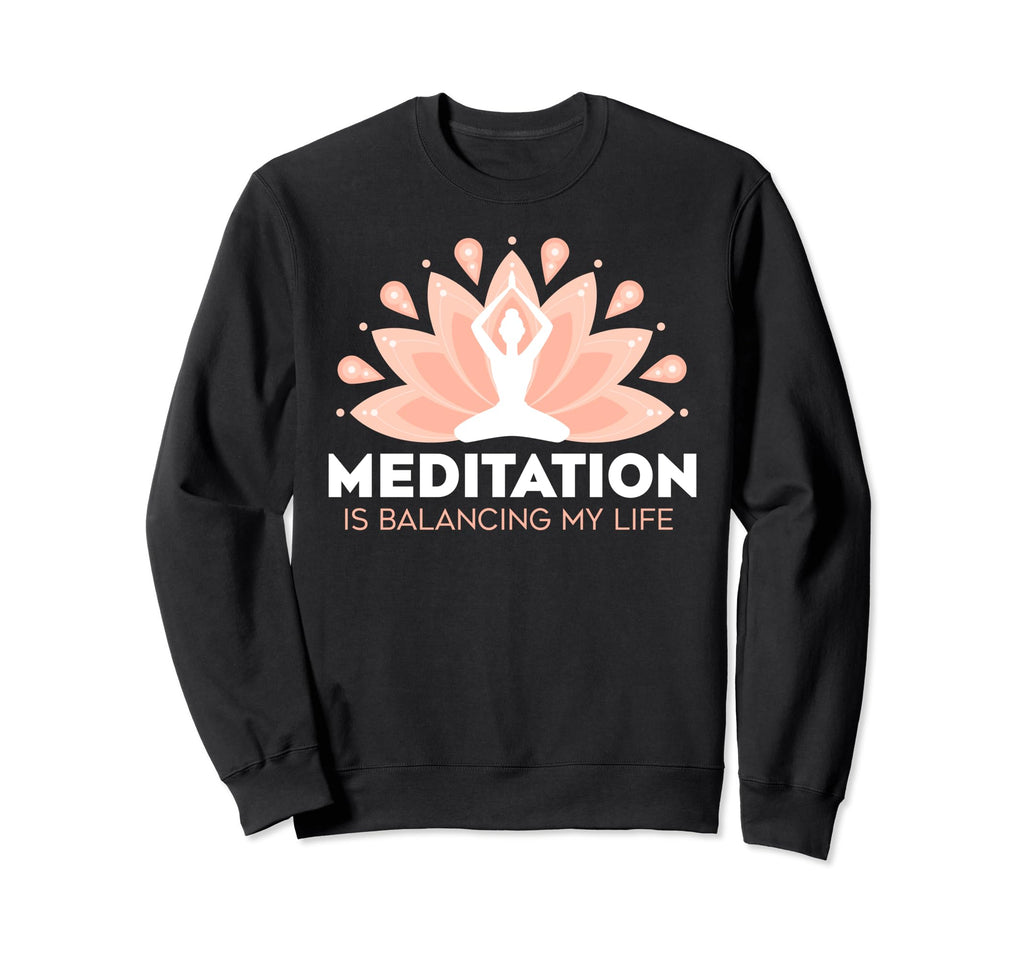 Meditation Is Balancing My Life Sweatshirt - Fun Novelty Design Men Women - T-Shirt, Sweatshirt, Hoodie