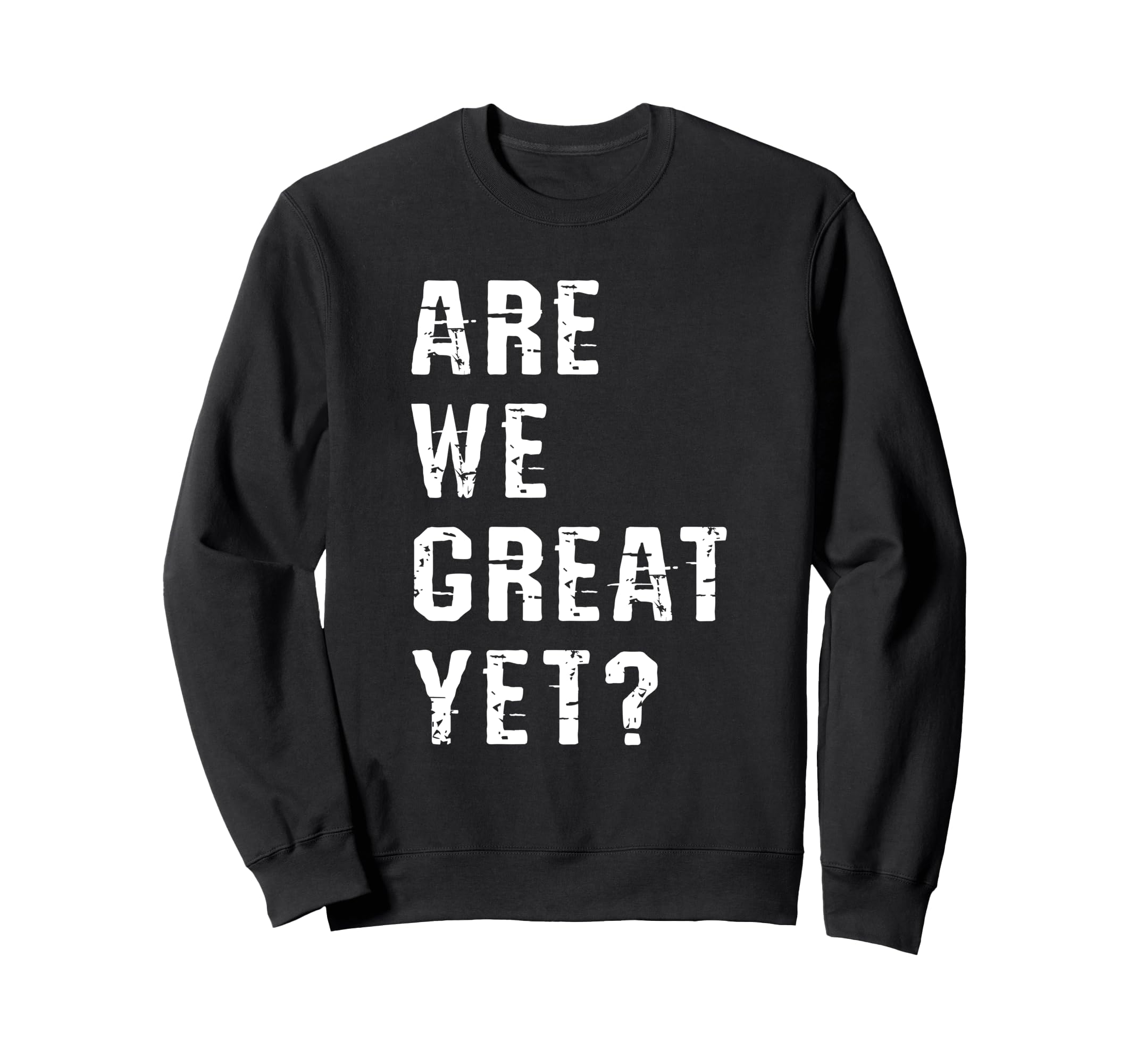 Are We Great Yet Funny Typography Sweatshirt - Streetwear Style Unisex - T-Shirt, Sweatshirt, Hoodie