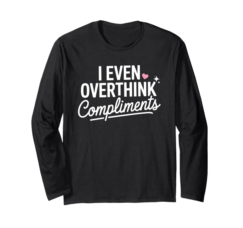 I Even Overthink Compliments Anxiety T-Shirt - Unique Graphic for Adults - T-Shirt, Sweatshirt, Hoodie