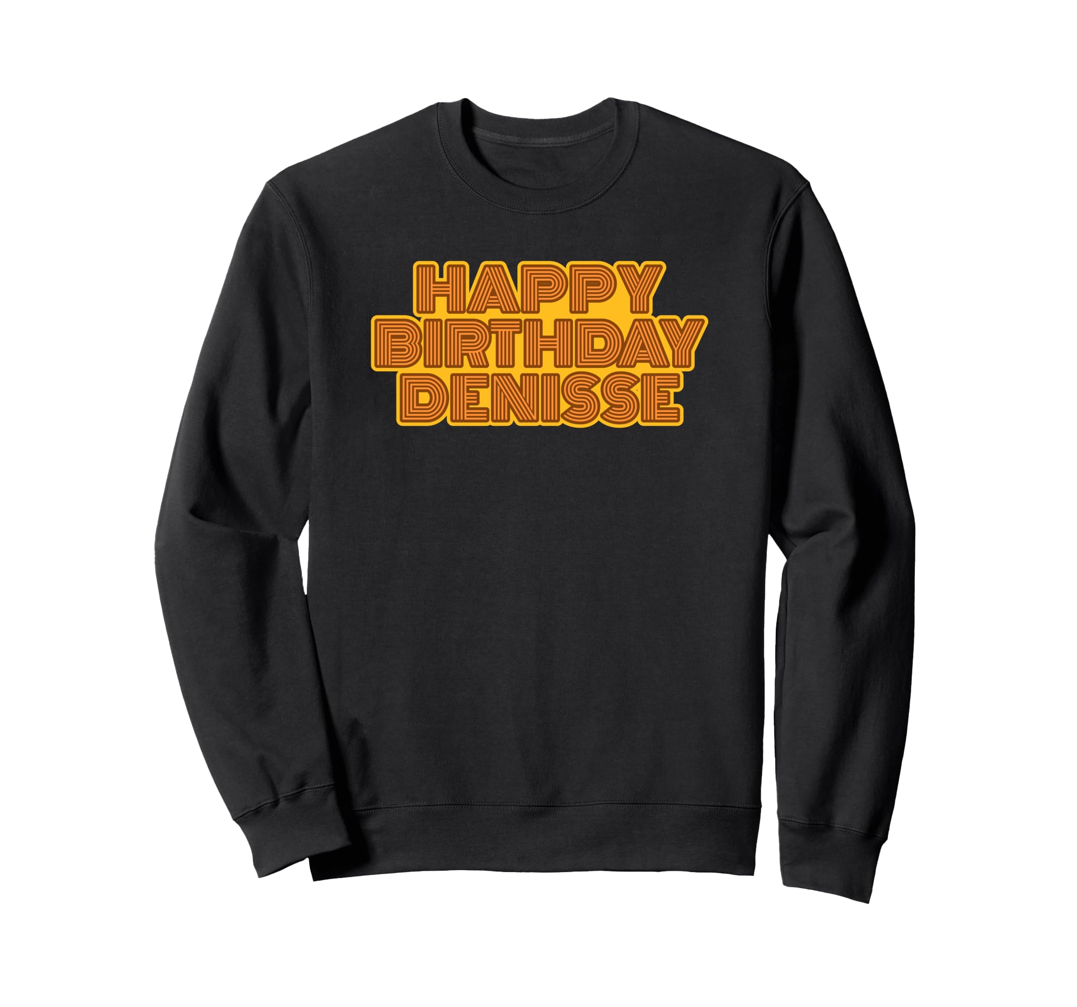 Happy Birthday Denisse Sweatshirt - Streetwear Style Men Women - T-Shirt, Sweatshirt, Hoodie