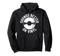 Sounds Better Vinyl Record Player Hoodie - Casual Everyday Wear for Adults - T-Shirt, Sweatshirt, Hoodie
