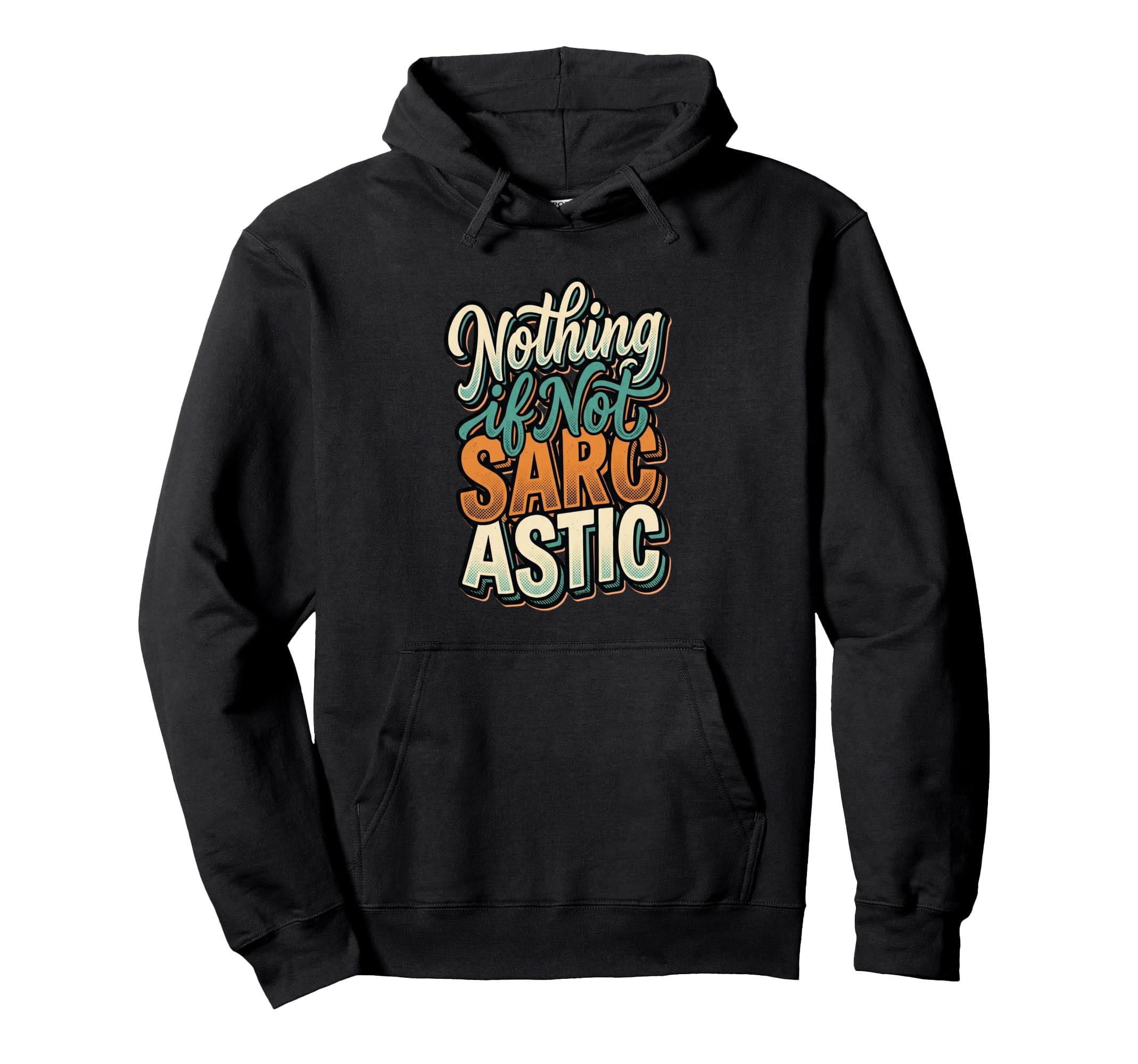 Nothing If Not Sarcastic Funny S Sarcasm Hoodie - Novelty Apparel Men Women - T-Shirt, Sweatshirt, Hoodie