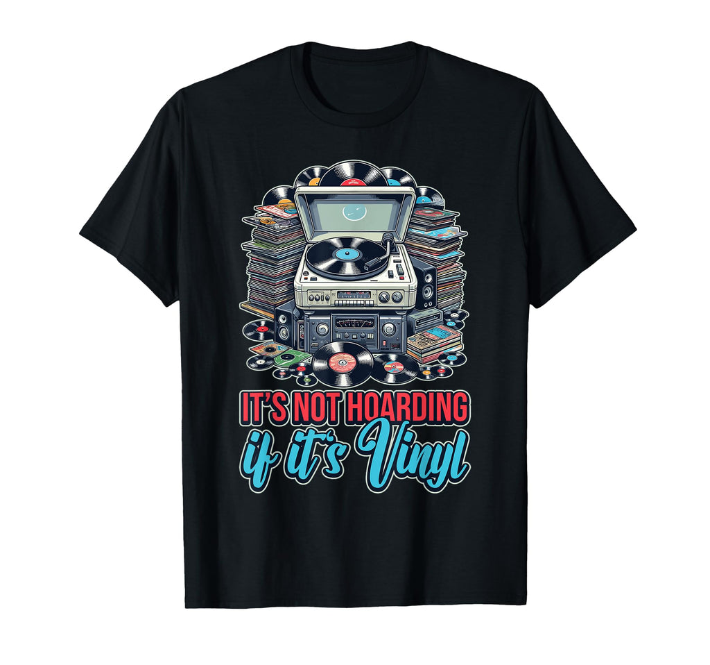 Its Not Hoarding If Its Vinyl Record T-Shirt - Trendy Graphic Men Women - T-Shirt, Sweatshirt, Hoodie
