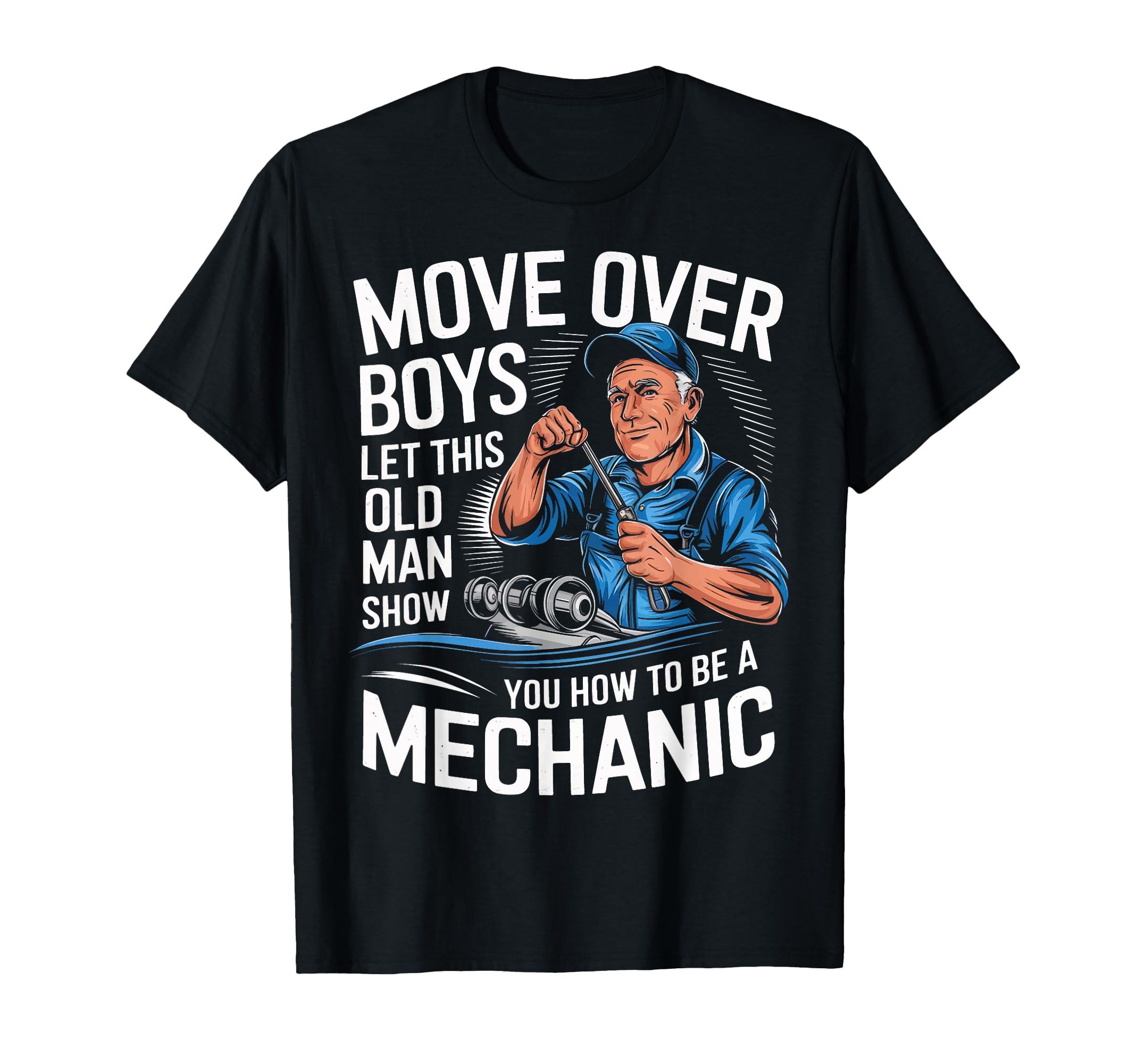 Mechanic Move Over Let This Old Show You T-Shirt - Graphic Print Men Women - T-Shirt, Sweatshirt, Hoodie