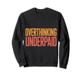 Overthinking Underpaid Employee Sweatshirt - Trendy Graphic for Adults - T-Shirt, Sweatshirt, Hoodie