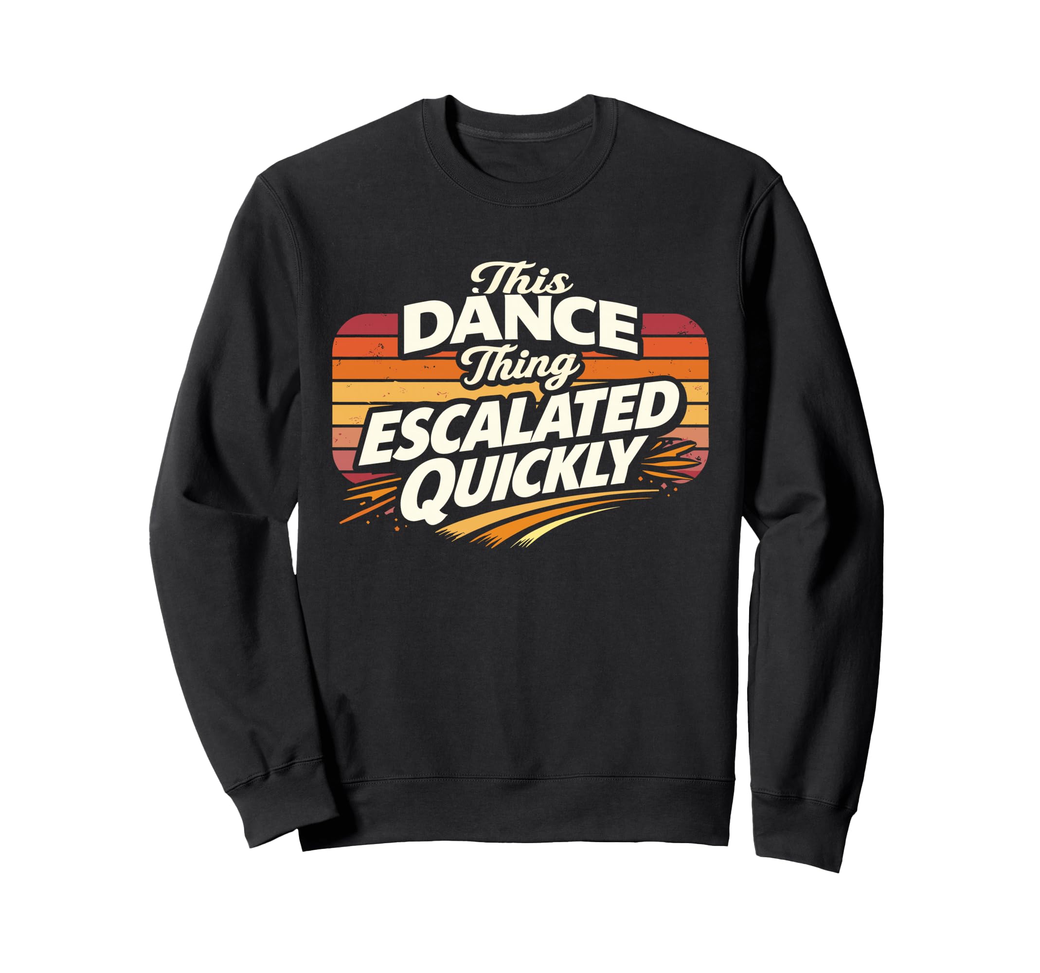This Dance Thing Escalated Quickly Sweatshirt - Unique Graphic for Adults - T-Shirt, Sweatshirt, Hoodie