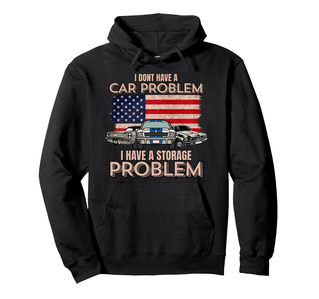I Dont Have Car Problem I Have Storage Hoodie - Graphic Print Men Women - T-Shirt, Sweatshirt, Hoodie