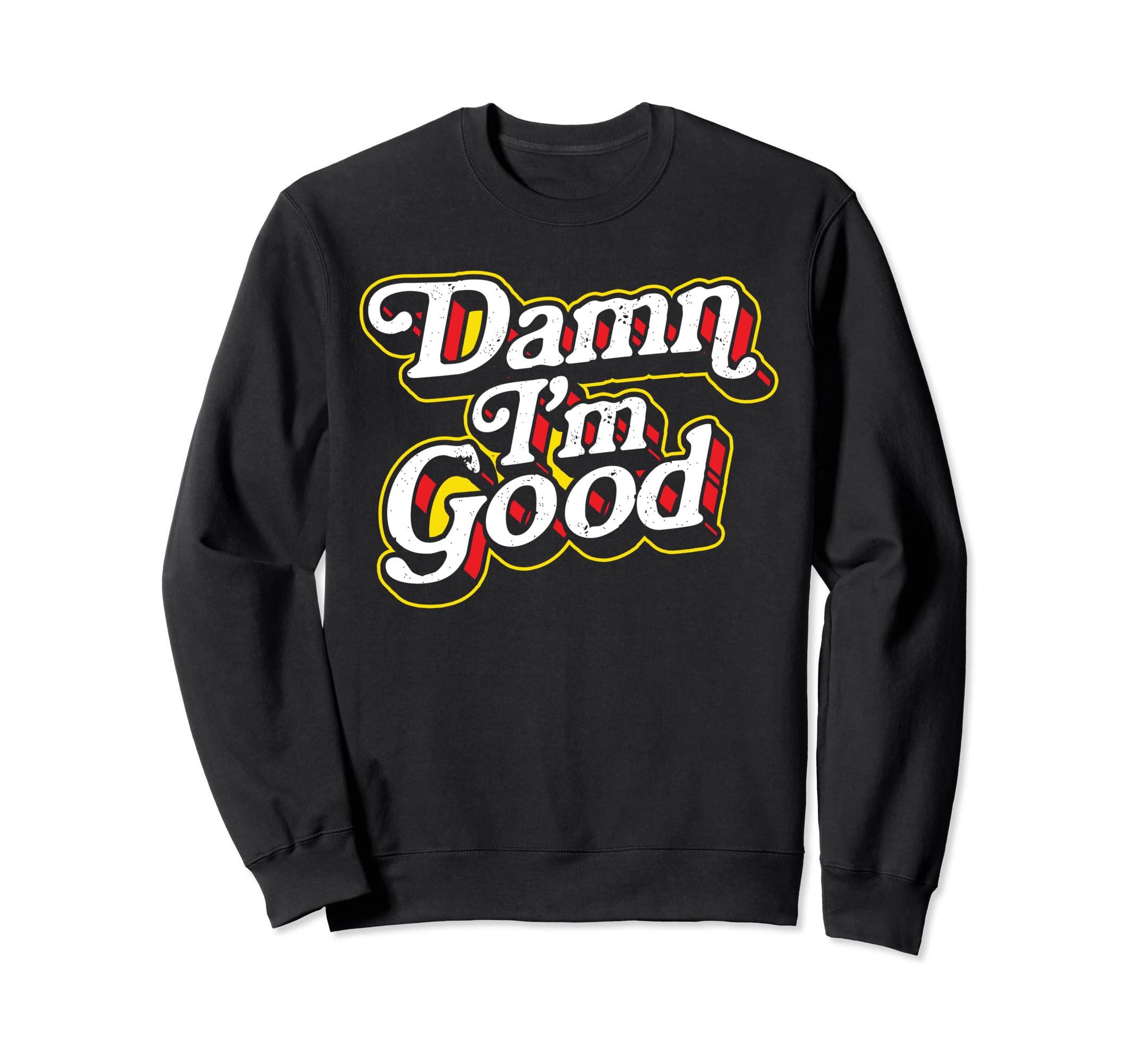Damn Im Good Funny Typography Sweatshirt - Aesthetic Graphic Unisex - T-Shirt, Sweatshirt, Hoodie