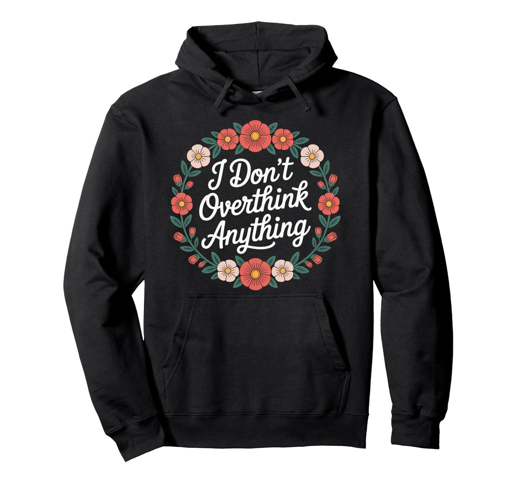 I Dont Overthink Anything Mindset Hoodie - Casual Everyday Wear Unisex - T-Shirt, Sweatshirt, Hoodie