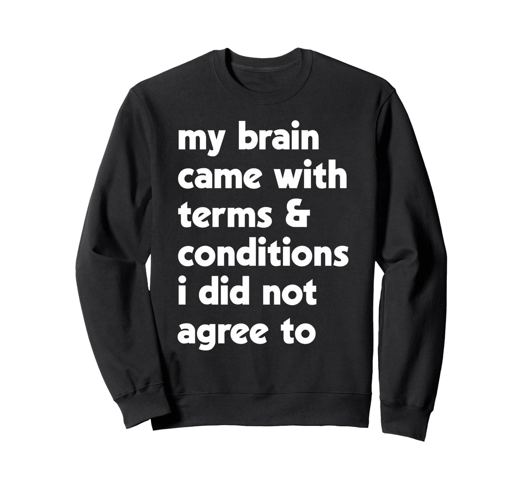 My Brain Came Terms Conditions Sweatshirt - Aesthetic Graphic Men Women - T-Shirt, Sweatshirt, Hoodie