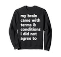 My Brain Came Terms Conditions Sweatshirt - Aesthetic Graphic Men Women - T-Shirt, Sweatshirt, Hoodie