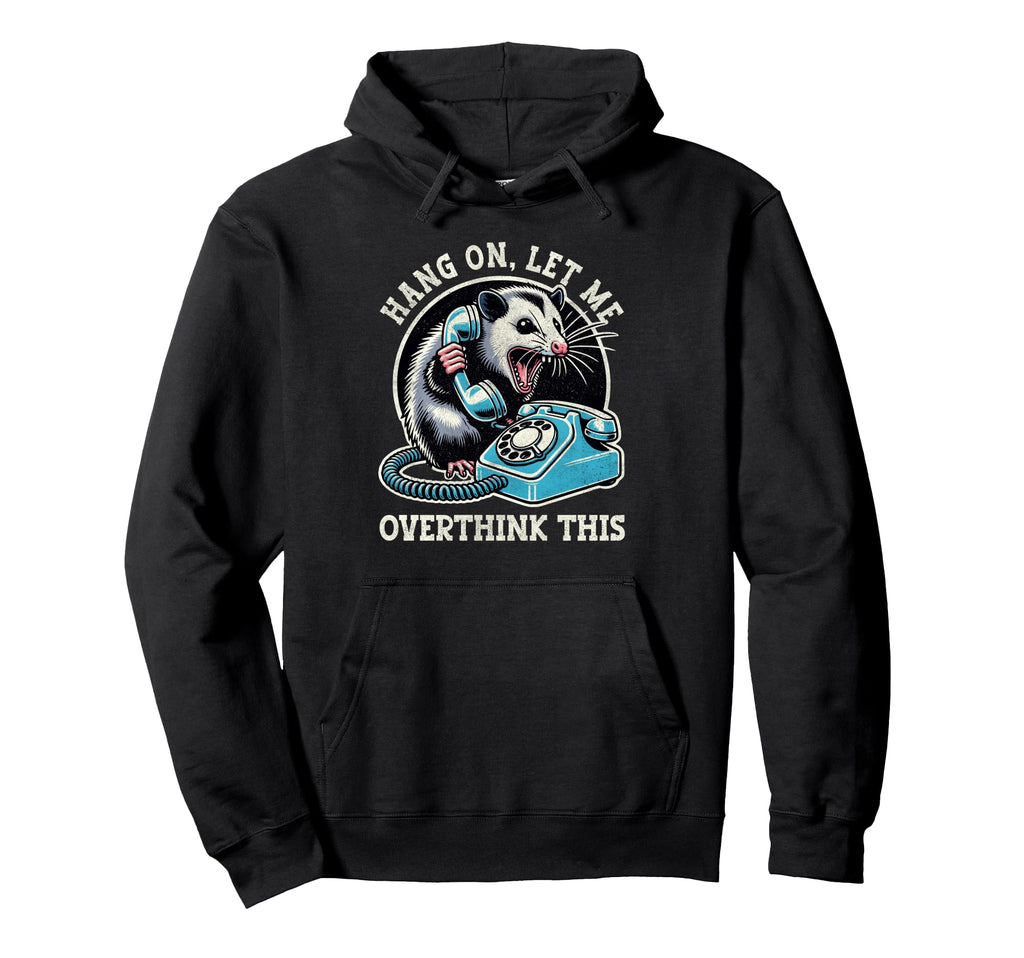 Hang Let Me Overthink This Funny Hoodie - Casual Everyday Wear Men Women - T-Shirt, Sweatshirt, Hoodie