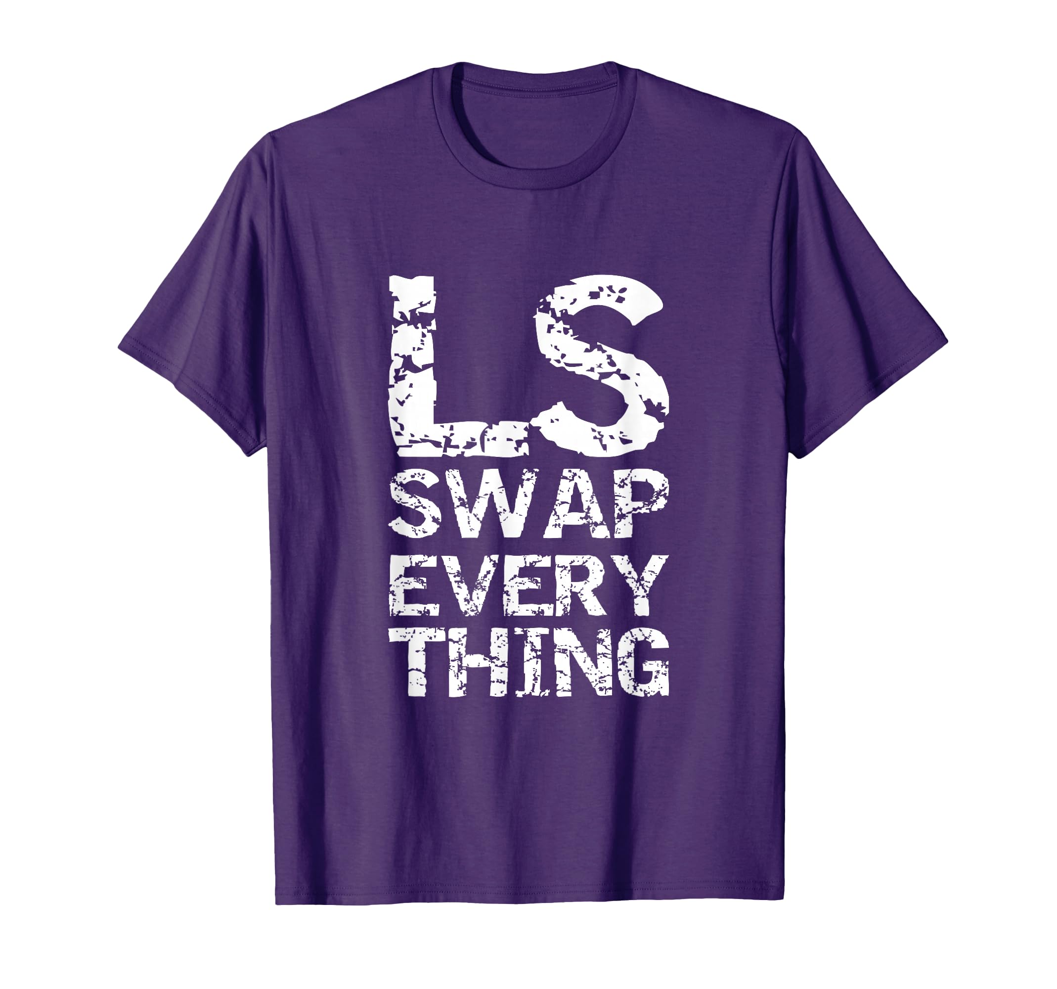 Ls Swap Everything Car Enthusiast T-Shirt - Streetwear Style Men Women - T-Shirt, Sweatshirt, Hoodie