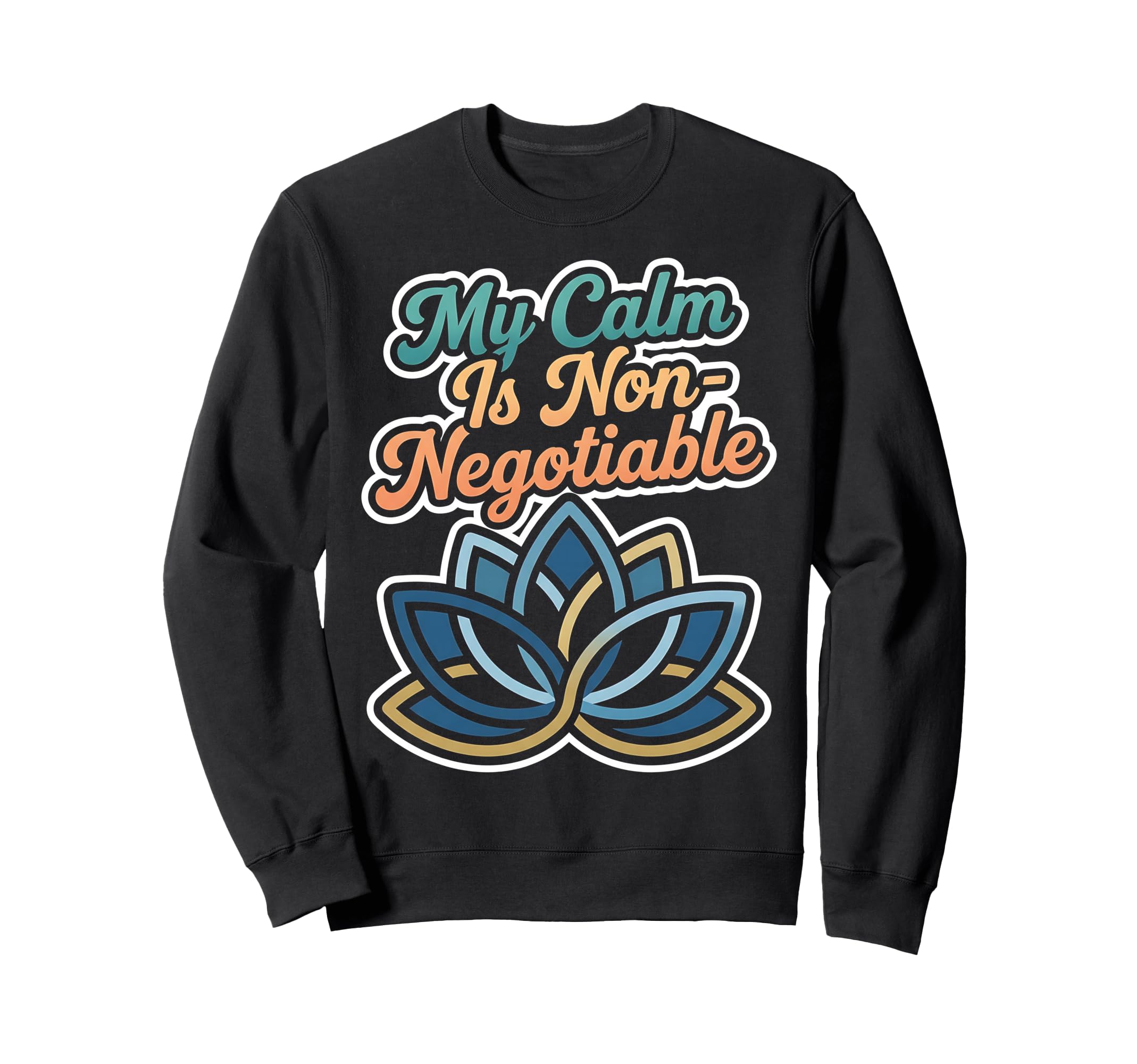 My Calm Is Non Negotiable Sweatshirt - Casual Everyday Wear Men Women - T-Shirt, Sweatshirt, Hoodie