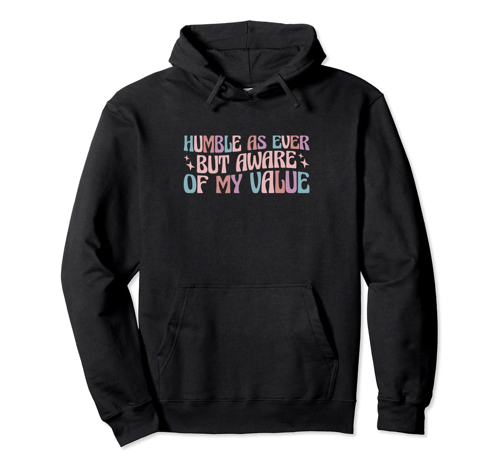 Self Love Humble As Ever But Aware My Hoodie - Casual Everyday Wear Unisex - T-Shirt, Sweatshirt, Hoodie