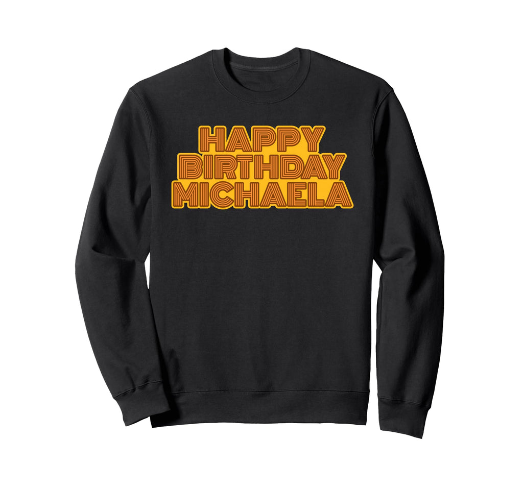 Happy Birthday Michaela Sweatshirt - Fun Novelty Design Unisex - T-Shirt, Sweatshirt, Hoodie