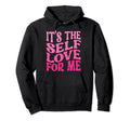 Its Self Love Me Funny Self Care Hoodie - Casual Everyday Wear Men Women - T-Shirt, Sweatshirt, Hoodie