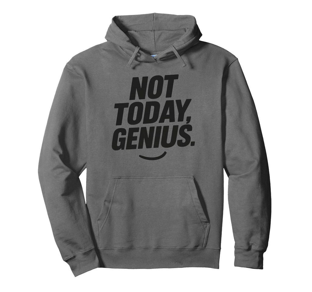 Funny Sarcastic Not Today Genius Chronic Hoodie - Trendy Graphic Unisex - T-Shirt, Sweatshirt, Hoodie