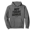 Funny Sarcastic Not Today Genius Chronic Hoodie - Trendy Graphic Unisex - T-Shirt, Sweatshirt, Hoodie