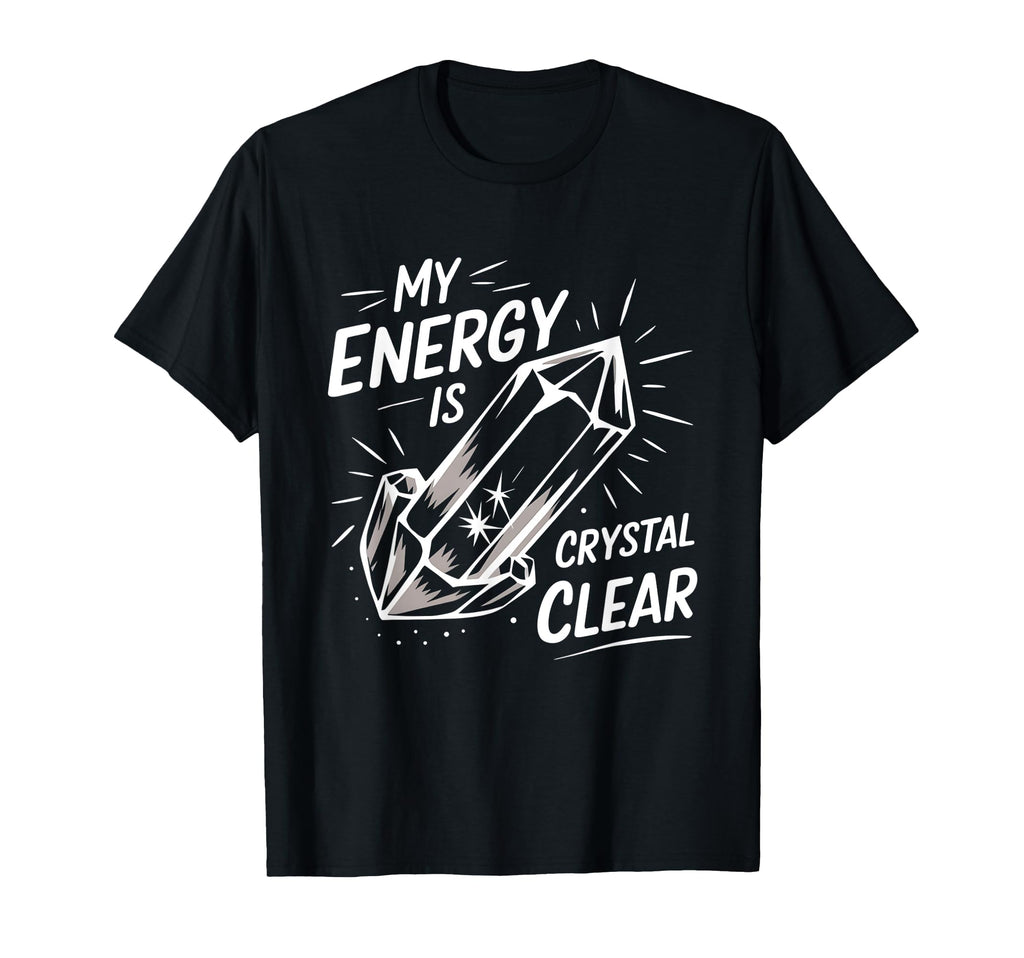 My Energy Is Crystal Clear Gemstone T-Shirt - Unique Graphic for Adults - T-Shirt, Sweatshirt, Hoodie