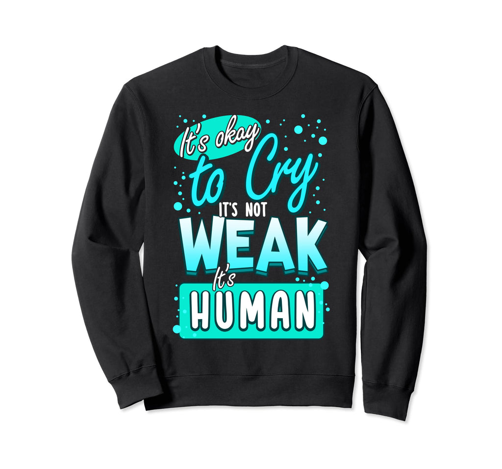 Its Okay To Cry Not Weak Human Self Sweatshirt - Graphic Print Men Women - T-Shirt, Sweatshirt, Hoodie
