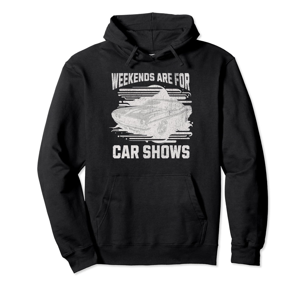 Weekends Are Car Shows Car Show Hoodie - Novelty Apparel for Adults - T-Shirt, Sweatshirt, Hoodie