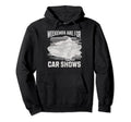 Weekends Are Car Shows Car Show Hoodie - Novelty Apparel for Adults - T-Shirt, Sweatshirt, Hoodie