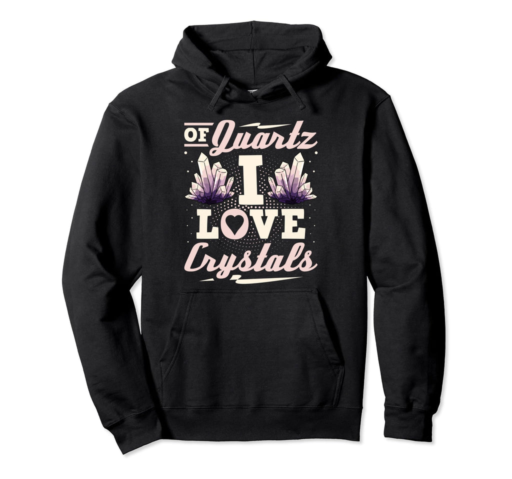 Quartz I Love Crystals Healing Gemstone Hoodie - Unique Graphic Unisex - T-Shirt, Sweatshirt, Hoodie