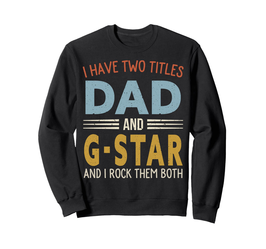 I Have Two Titles Dad And G Star Sweatshirt - Streetwear Style for Adults - T-Shirt, Sweatshirt, Hoodie