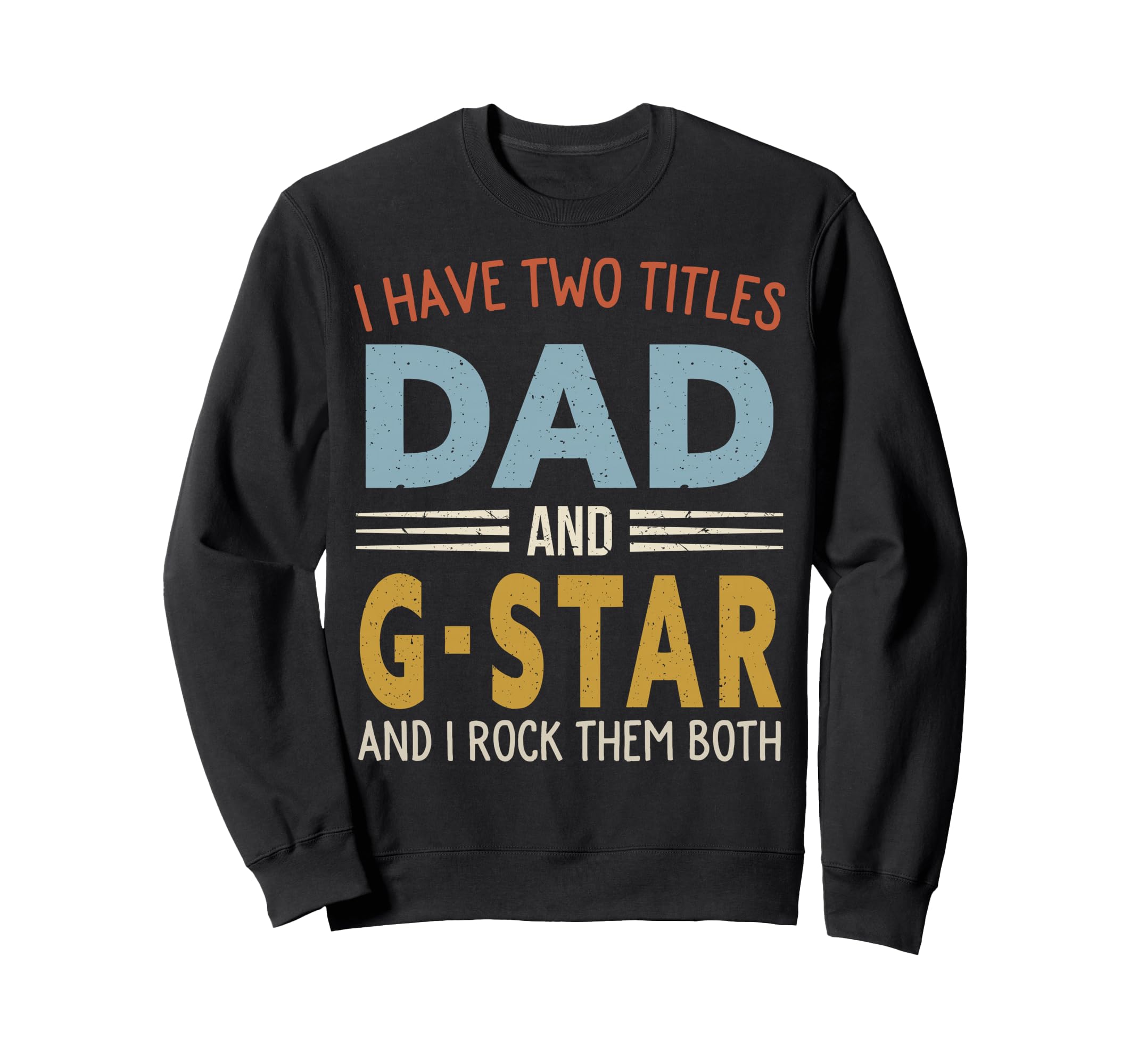 I Have Two Titles Dad And G Star Sweatshirt - Streetwear Style for Adults - T-Shirt, Sweatshirt, Hoodie