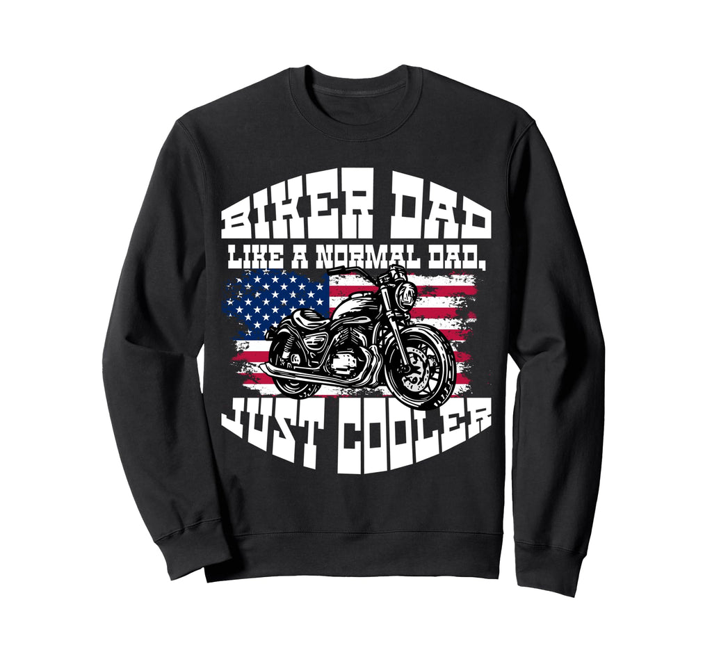Biker Dad Like Normal Dad Just Sweatshirt - Fun Novelty Design Men Women - T-Shirt, Sweatshirt, Hoodie