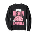 My Brain Is Haunted Funny Sweatshirt - Unique Graphic Men Women - T-Shirt, Sweatshirt, Hoodie