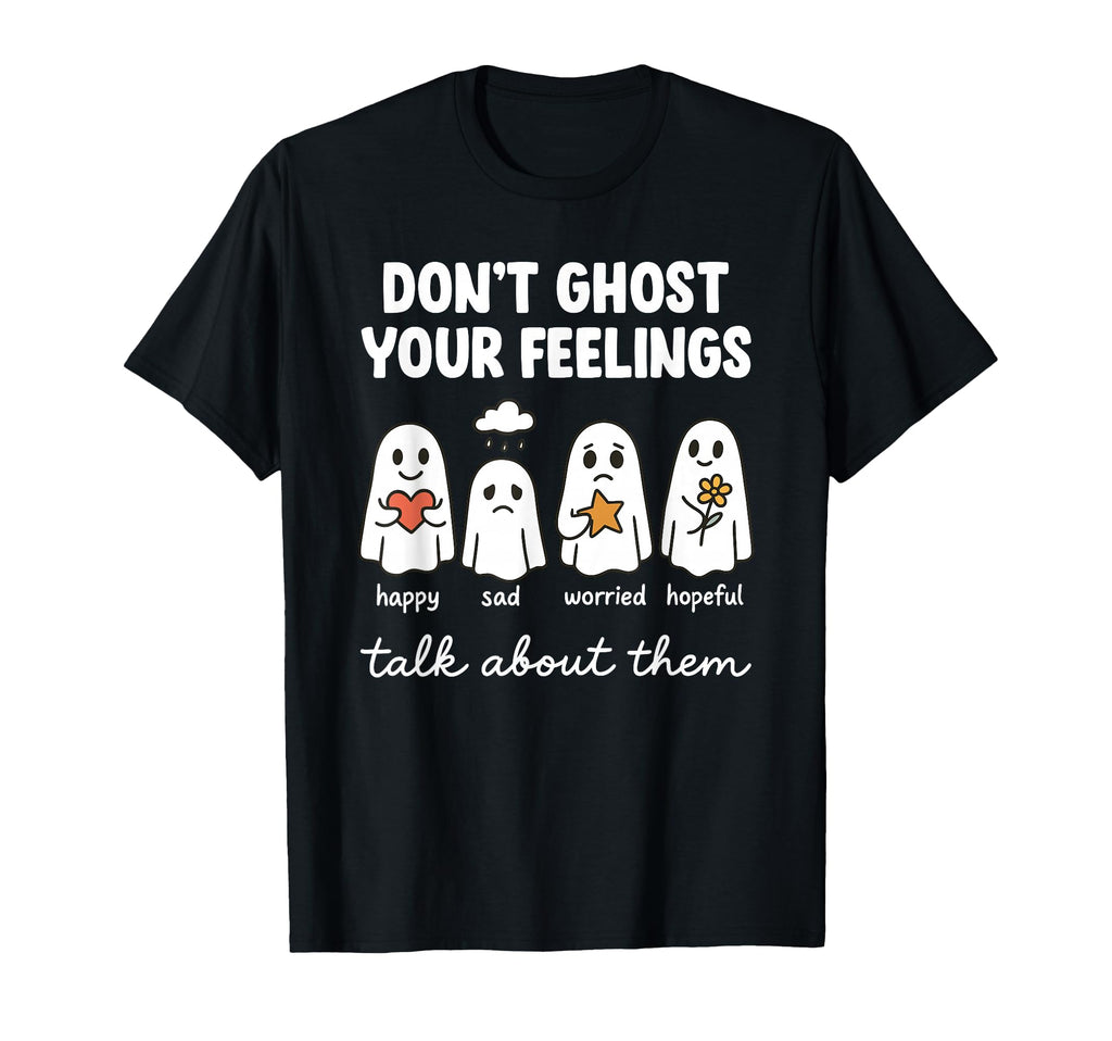 Dont Ghost Your Feelings Mental T-Shirt - Fun Novelty Design for Adults - T-Shirt, Sweatshirt, Hoodie